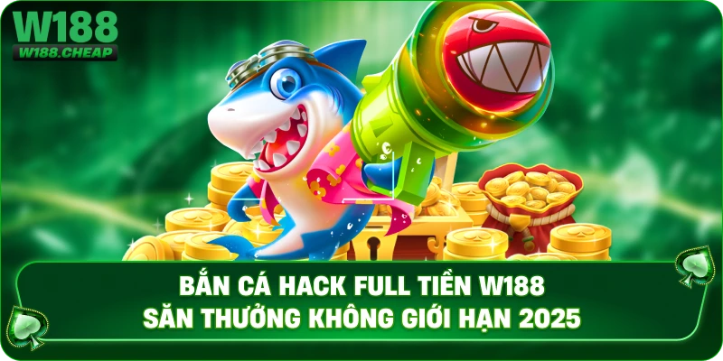 Bắn Cá Hack Full Tiền W188 – Săn Thưởng Không Giới Hạn